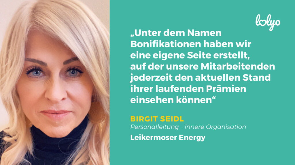 Mitarbeiter-App Leikermoser Energiehandel Zitat Unter dem Namen Bonifikationen haben wir eine eigene Seite erstellt, auf der unsere Mitabreitenden jederzeit den aktuellen Stand ihrer laufenden Prämien einsehen können. 