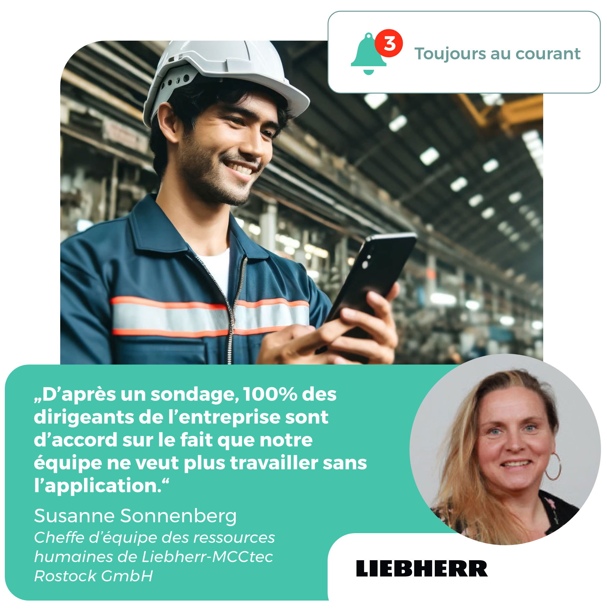 « D'après un sondage, 100% des dirigeants de l'entreprise sont d'accord sur le fait que notre équipe ne veut plus travailler sans l'application. » Susanne Sonnenberg, cheffe d'équipe des ressources humaines de Liebherr-MCCtec Rostock GmbH